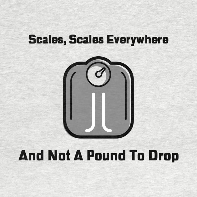 Scales Everywhere, Diet and Weight Shirt by Conundrum Cracker
